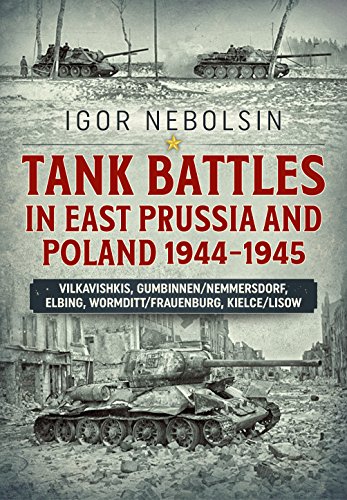 Tank Battles in East Prussia and Poland 1944-1945: Vilkavishkis, Gumbinnen/Nemmersdorf, Elbing, Wormditt/Frauenburg, Kielce/Lisow