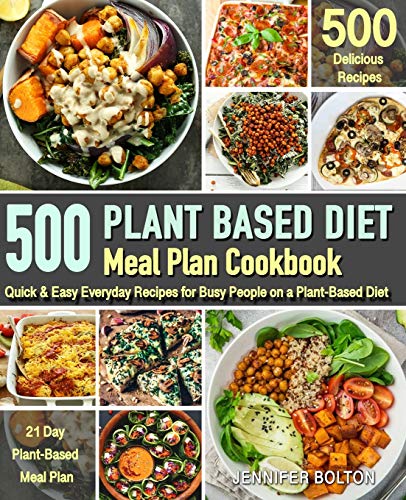 Plant Based Meal Plan Cookbook: 500 Quick & Easy Everyday Recipes for Busy People on A Plant Based Diet | 21-Day Plant-Based Meal Plan (Plant-Based Diet Cookbooks)