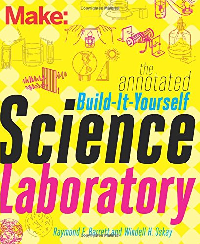 The Annotated Build-It-Yourself Science Laboratory: Build Over 200 Pieces of Science Equipment! (Make: Technology on Your Time)
