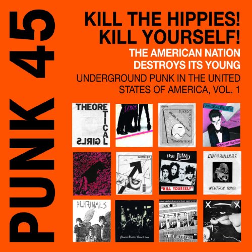 Soul Jazz Records Presents Punk 45: Kill The Hippies! Kill Yourself! The American Nation Destroys Its Young. Underground Punk In The United States Of America, Vol. 1. 1973-1987