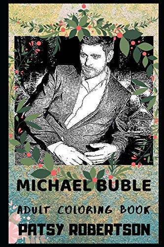 Michael Buble Adult Coloring Book: Famous Traditional Pop Star and Multiple Awards Winner Inspired Coloring Book for Adults (Michael Buble Books)