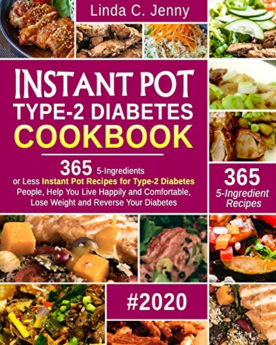 Instant Pot Type-2 Diabetes Cookbook: 365 5-Ingredient or Less Instant Pot Recipes for Type-2 Diabetes People, Help You Live Happily and Comfortable