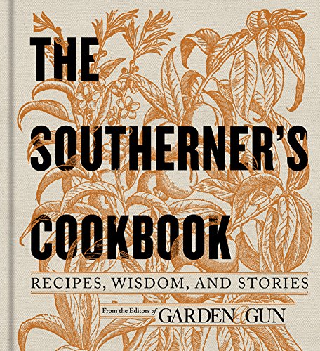 The Southerner's Cookbook: Recipes, Wisdom, and Stories (Garden & Gun Books)