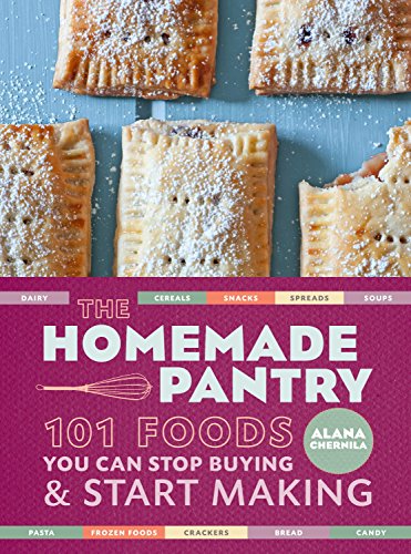 The Homemade Pantry: 101 Foods You Can Stop Buying and Start Making: A Cookbook