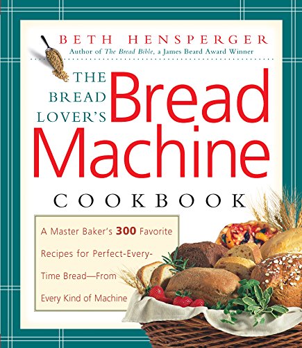 Bread Lover's Bread Machine Cookbook:A Master Baker's 300 Favorite Recipes for Perfect-Every-Time Bread-From Every Kind of Machine